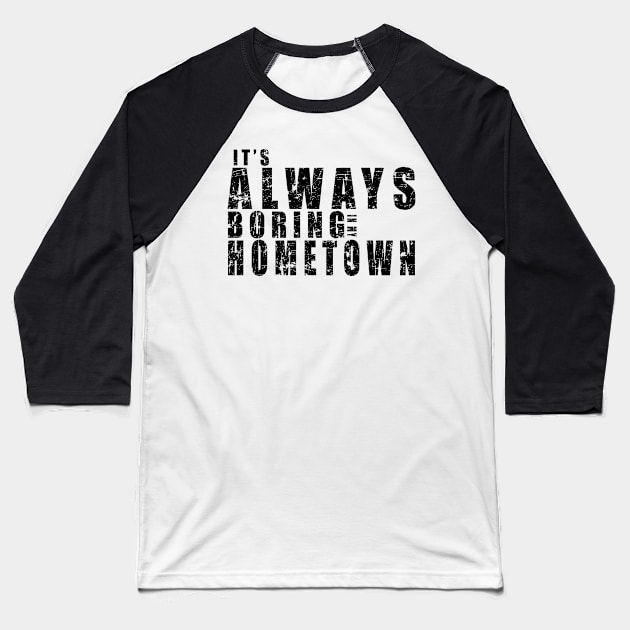 It's Always Boring In My Hometown Baseball T-Shirt by MFK_Clothes